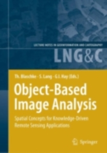 Object-Based Image Analysis : Spatial Concepts for Knowledge-Driven Remote Sensing Applications