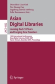 Asian Digital Libraries. Looking Back 10 Years and Forging New Frontiers : 10th International Conference on Asian Digital Libraries, ICADL 2007,    Hanoi, Vietnam, December 10-13, 2007. Proceedings