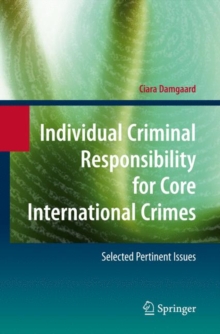 Individual Criminal Responsibility for Core International Crimes : Selected Pertinent Issues, Hardback Book Individual Criminal Responsibility for Core International Crimes : Selected Pertinent Issues, Hardback Book