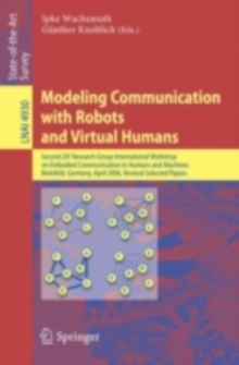 Modeling Communication with Robots and Virtual Humans : Second ZiF Research Group 2005/2006 International Workshop on Embodied Communication in Humans and Machines, Bielefeld, Germany, April 5-8, 2006