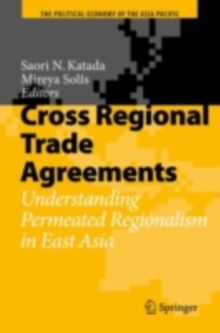 Cross Regional Trade Agreements : Understanding Permeated Regionalism in East Asia