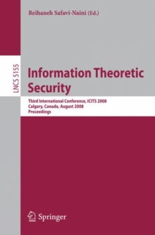 Information Theoretic Security : Third International Conference, ICITS 2008, Calgary, Canada, August 10-13, 2008, Proceedings, Paperback / softback Book Information Theoretic Security : Third International Conference, ICITS 2008, Calgary, Canada, August 10-13, 2008, Proceedings, Paperback / softback Book