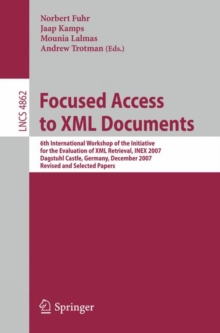 Focused Access to XML Documents : 6th International Workshop of the Initiative for the Evaluation of XML Retrieval, INEX 2007, Dagstuhl Castle, Germany, December 17-19, 2007, Revised and Selected Pape, Paperback Book Focused Access to XML Documents : 6th International Workshop of the Initiative for the Evaluation of XML Retrieval, INEX 2007, Dagstuhl Castle, Germany, December 17-19, 2007, Revised and Selected Pape, Paperback Book