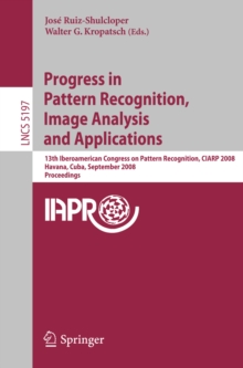 Progress in Pattern Recognition, Image Analysis and Applications : 13th Iberoamerican Congress on Pattern Recognition, CIARP 2008, Havana, Cuba, September 9-12, 2008, Proceedings