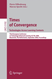 Times of Convergence. Technologies Across Learning Contexts : Third European Conference on Technology Enhanced Learning, EC-TEL 2008, Maastricht, The Netherlands, September 16-19, 2008, Proceedings, Paperback Book Times of Convergence. Technologies Across Learning Contexts : Third European Conference on Technology Enhanced Learning, EC-TEL 2008, Maastricht, The Netherlands, September 16-19, 2008, Proceedings, Paperback Book