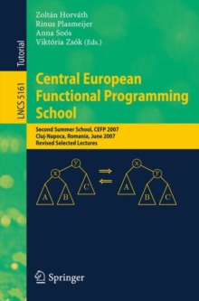 Central European Functional Programming School : Second Summer School, CEFP 2007, Cluj-Napoca, Romania, June 23-30, 2007, Revised Selected Lectures, Paperback Book Central European Functional Programming School : Second Summer School, CEFP 2007, Cluj-Napoca, Romania, June 23-30, 2007, Revised Selected Lectures, Paperback Book
