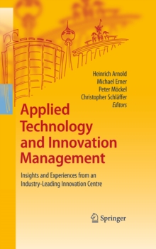 Applied Technology and Innovation Management : Insights and Experiences from an Industry-Leading Innovation Centre