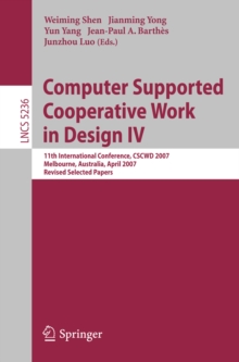 Computer Supported Cooperative Work in Design IV : 11th International Conference, CSCWD 2007, Melbourne, Australia, April 26-28, 2007. Revised Selected Papers