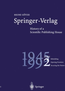 Springer-Verlag: History of a Scientific Publishing House : Part 2: 1945 - 1992. Rebuilding - Opening Frontiers - Securing the Future