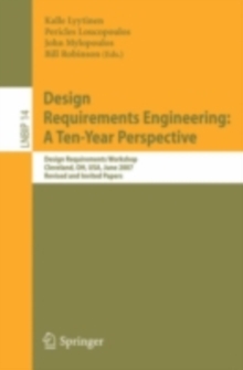 Design Requirements Engineering: A Ten-Year Perspective : Design Requirements Workshop, Cleveland, OH, USA, June 3-6, 2007, Revised and Invited Papers