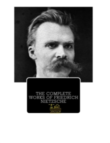 Complete Works of Friedrich Nietzsche : Text, Summary, Motifs and Notes (Annotated)