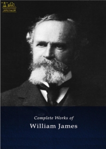 Complete works of William James : Text, Summary, Motifs and Notes (Annotated)