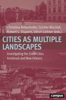 Cities as Multiple Landscapes : Investigating the Sister Cities Innsbruck and New Orleans, Paperback / softback Book Cities as Multiple Landscapes : Investigating the Sister Cities Innsbruck and New Orleans, Paperback / softback Book