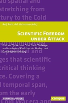 Scientific Freedom under Attack : Political Oppression, Structural Challenges, and Intellectual Resistance in Modern and Contemporary History