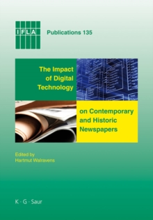 The Impact of Digital Technology on Contemporary and Historic Newspapers : Proceedings of the International Newspaper Conference, Singapore, April 1-3 2008, and papers from the IFLA World Library and