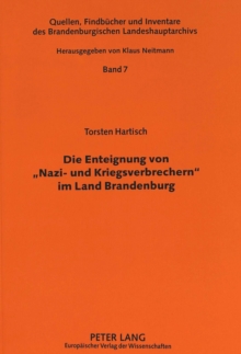 Die Enteignung Von "Nazi- Und Kriegsverbrechern" Im Land Brandenburg : Eine Verwaltungsgeschichtliche Studie Zu Den Smad-Befehlen Nr. 124 Vom 30. Oktober 1945 Bzw. Nr. 64 Vom 17. April 1948