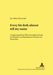 «Every bit doth almost tell my name.» : Computergestuetzte Uebersetzungsforschung am Beispiel von Shakespeares Sonetten im Deutschen, Paperback Book «Every bit doth almost tell my name.» : Computergestuetzte Uebersetzungsforschung am Beispiel von Shakespeares Sonetten im Deutschen, Paperback Book