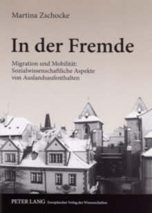 In Der Fremde : Migration Und Mobilitaet: Sozialwissenschaftliche Aspekte Von Auslandsaufenthalten, Paperback / softback Book In Der Fremde : Migration Und Mobilitaet: Sozialwissenschaftliche Aspekte Von Auslandsaufenthalten, Paperback / softback Book