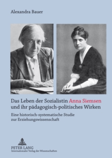 Das Leben der Sozialistin Anna Siemsen und ihr paedagogisch-politisches Wirken : Eine historisch-systematische Studie zur Erziehungswissenschaft, Paperback Book Das Leben der Sozialistin Anna Siemsen und ihr paedagogisch-politisches Wirken : Eine historisch-systematische Studie zur Erziehungswissenschaft, Paperback Book