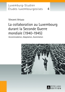 La collaboration au Luxembourg durant la Seconde Guerre mondiale (1940-1945) : Accommodation, Adaptation, Assimilation, Hardback Book La collaboration au Luxembourg durant la Seconde Guerre mondiale (1940-1945) : Accommodation, Adaptation, Assimilation, Hardback Book