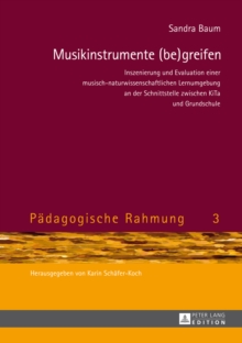 Musikinstrumente (Be)Greifen : Inszenierung Und Evaluation Einer Musisch-Naturwissenschaftlichen Lernumgebung an Der Schnittstelle Zwischen Kita Und Grundschule