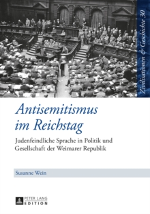 Antisemitismus Im Reichstag : Judenfeindliche Sprache in Politik Und Gesellschaft Der Weimarer Republik