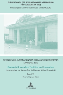 Akten des XIII. Internationalen Germanistenkongresses Shanghai 2015 : Germanistik zwischen Tradition und Innovation: Band 13: Plenarvortraege und Podien