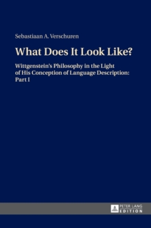 What Does It Look Like? : Wittgenstein's Philosophy in the Light of His Conception of Language Description: Part I, Hardback Book What Does It Look Like? : Wittgenstein's Philosophy in the Light of His Conception of Language Description: Part I, Hardback Book