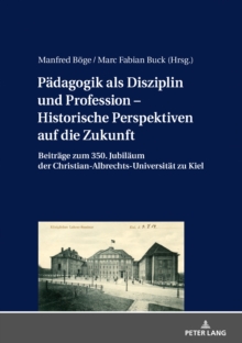 Paedagogik als Disziplin und Profession - Historische Perspektiven auf die Zukunft : Beitraege zum 350. Jubilaeum der Christian-Albrechts-Universitaet zu Kiel, Hardback Book Paedagogik als Disziplin und Profession - Historische Perspektiven auf die Zukunft : Beitraege zum 350. Jubilaeum der Christian-Albrechts-Universitaet zu Kiel, Hardback Book