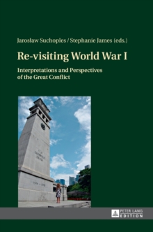 Re-Visiting World War I : Interpretations and Perspectives of the Great Conflict, Hardback Book Re-Visiting World War I : Interpretations and Perspectives of the Great Conflict, Hardback Book