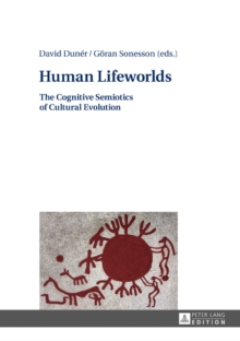 Human Lifeworlds : The Cognitive Semiotics of Cultural Evolution