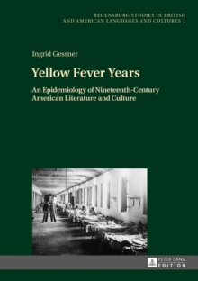 Yellow Fever Years : An Epidemiology of Nineteenth-Century American Literature and Culture