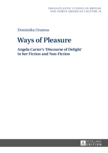 Ways of Pleasure : Angela Carter's 'Discourse of Delight' in her Fiction and Non-Fiction