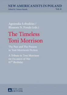 The Timeless Toni Morrison : The Past and The Present in Toni Morrison's Fiction. A Tribute to Toni Morrison on Occasion of Her 85th Birthday