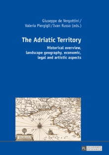 The Adriatic Territory : Historical overview, landscape geography, economic, legal and artistic aspects