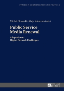 Public Service Media Renewal : Adaptation to Digital Network Challenges