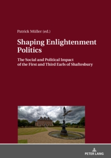 Shaping Enlightenment Politics : The Social and Political Impact of the First and Third Earls of Shaftesbury