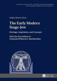 The Early Modern Stage-Jew : Heritage, Inspiration, and Concepts - With the first edition of Nathaniel Wiburne's Machiavellus