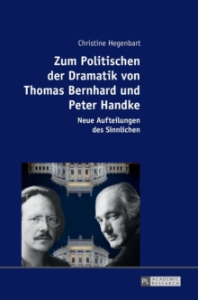 Zum Politischen der Dramatik von Thomas Bernhard und Peter Handke : Neue Aufteilungen des Sinnlichen