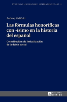 Las Formulas Honorificas Con -Isimo En La Historia del Espanol : Contribucion a la Lexicalizacion de la Deixis Social, Hardback Book Las Formulas Honorificas Con -Isimo En La Historia del Espanol : Contribucion a la Lexicalizacion de la Deixis Social, Hardback Book