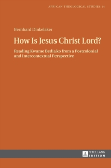 How Is Jesus Christ Lord? : Reading Kwame Bediako From A Postcolonial And Intercontextual Perspective