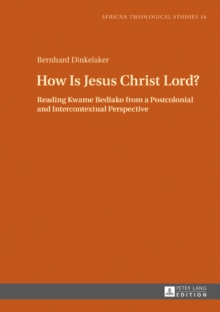 How Is Jesus Christ Lord? : Reading Kwame Bediako from a Postcolonial and Intercontextual Perspective