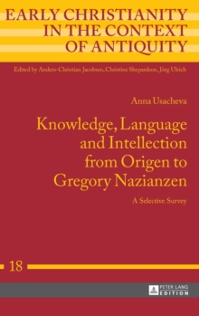 Knowledge, Language and Intellection from Origen to Gregory Nazianzen : A Selective Survey, Hardback Book Knowledge, Language and Intellection from Origen to Gregory Nazianzen : A Selective Survey, Hardback Book