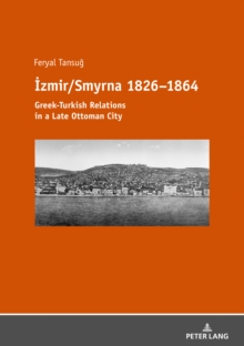 Izmir/Smyrna 1826-1864 : Greek-Turkish Relations in a Late Ottoman City