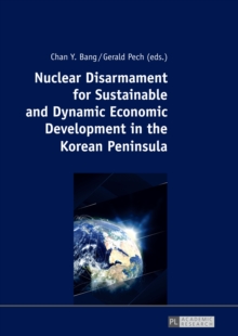 Nuclear Disarmament for Sustainable and Dynamic Economic Development in the Korean Peninsula : Prospects for a Peaceful Settlement