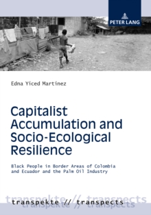 Capitalist Accumulation and Socio-Ecological Resilience : Black People in Border Areas of Colombia and Ecuador and the Palm Oil Industry