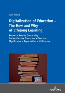 Digitalization of Education - The How and Why of Lifelong Learning : Research Results Concerning Online-Further Education in Tourism. Significance - Expectation - Utilisation, Paperback / softback Book Digitalization of Education - The How and Why of Lifelong Learning : Research Results Concerning Online-Further Education in Tourism. Significance - Expectation - Utilisation, Paperback / softback Book