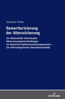 Demeritorisierung Der Alterssicherung : Zur Rationalitaet Individueller Altersvorsorgeentscheidungen Im Deutschen Rentenversicherungssystem. Ein Mikroanalytisches Simulationsmodell, Hardback Book Demeritorisierung Der Alterssicherung : Zur Rationalitaet Individueller Altersvorsorgeentscheidungen Im Deutschen Rentenversicherungssystem. Ein Mikroanalytisches Simulationsmodell, Hardback Book