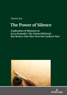 The Power of Silence : Exploration of Muteness in Jerzy Kosinski's The Painted Bird and Ken Kesey's One Flew Over the Cuckoo's Nest