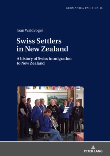 Swiss Settlers in New Zealand : A history of Swiss immigration to New Zealand